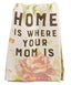 Home Is Where Your Mom Is - Dish Towel