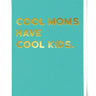 Cool Moms, Have Cool Kids Card