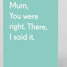 Mum, You Were Right Card