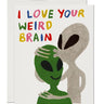 I Love Your Weird Brain Card